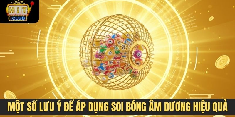 Một số lưu ý để áp dụng soi bóng âm dương hiệu quả 